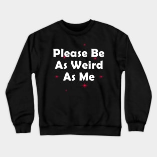 Please Be As Weird As Me Crewneck Sweatshirt